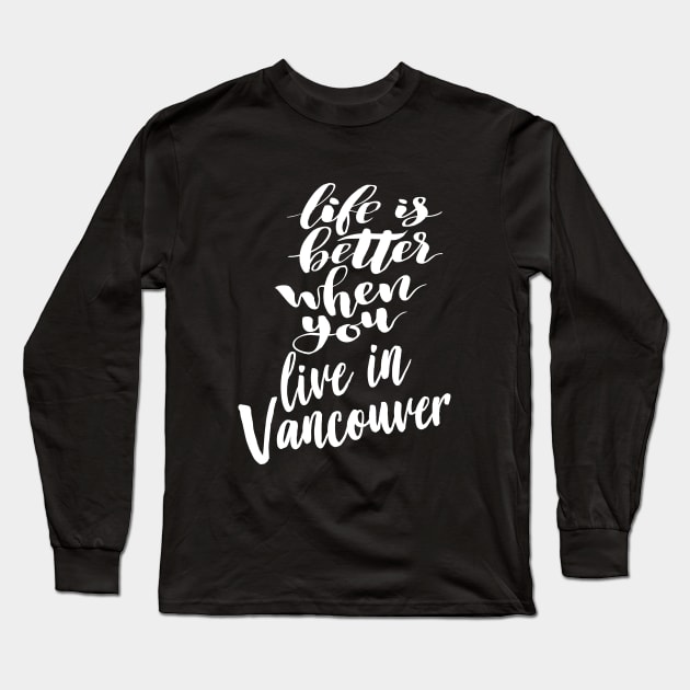 Life is Better When You You Live In Vancouver Long Sleeve T-Shirt by ProjectX23Red